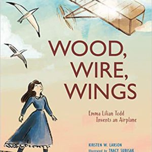 Book Title: Wood, Wire, Wings: Emma Lilian Todd Invents an Airplane