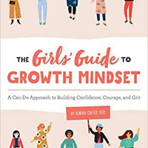 Book Title: The Girls' Guide to Growth Mindset: A Can-Do Approach to Building Confidence, Courage, and Grit
