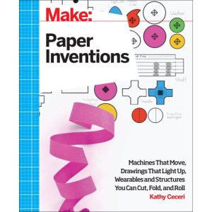 Cover of Make: Paper Inventions - Machines that Move, Drawings that Light Up, Wearables and Structures You Can Cut, Fold, and Roll