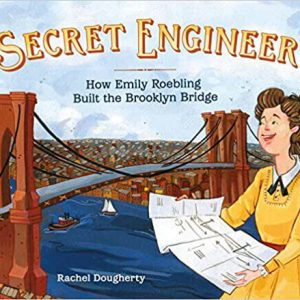 Book Title: Secret Engineer: How Emily Roebling Built the Brooklyn Bridge