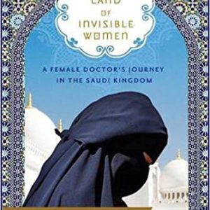 Book Title: In the Land of Invisible Women: A Female Doctor's Journey in the Saudi Kingdom