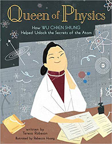 Book Title: Queen of Physics: How Wu Chien Shiung Helped Unlock the Secrets of the Atom