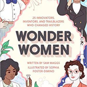 Book Title: Wonder Women: 25 Innovators, Inventors, and Trailblazers Who Changed History